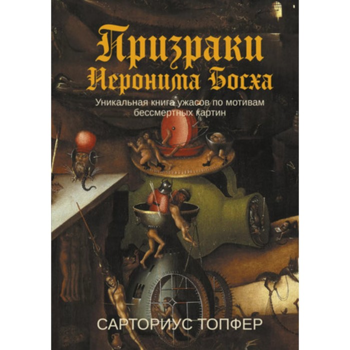 

Призраки Иеронима Босха. Уникальная книга ужасов по мотивам бессмертных картин. Топфер С.