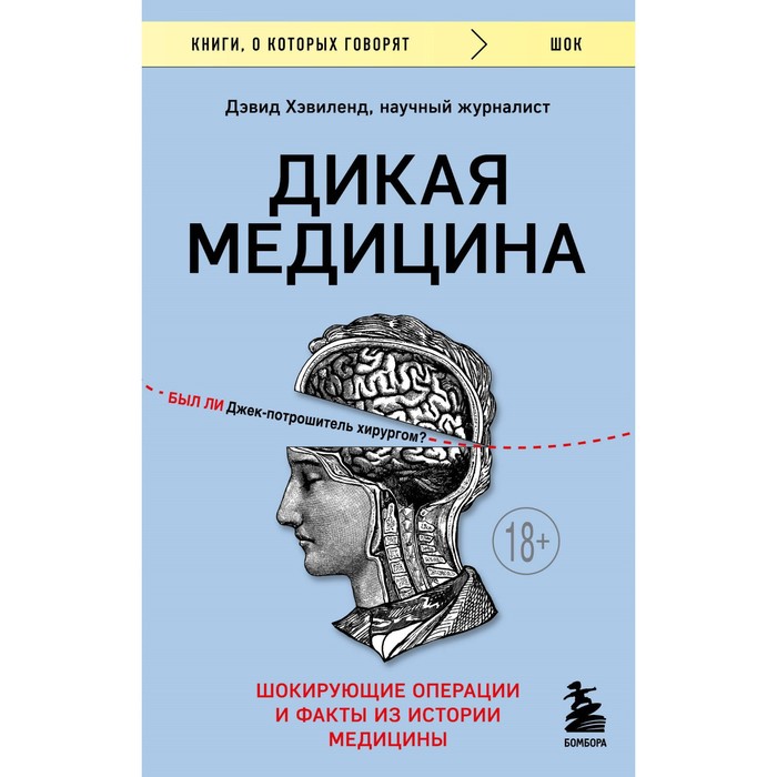 

Дикая медицина. Шокирующие операции и факты из истории медицины. Быкова Е.Д., Хэвиленд Д.