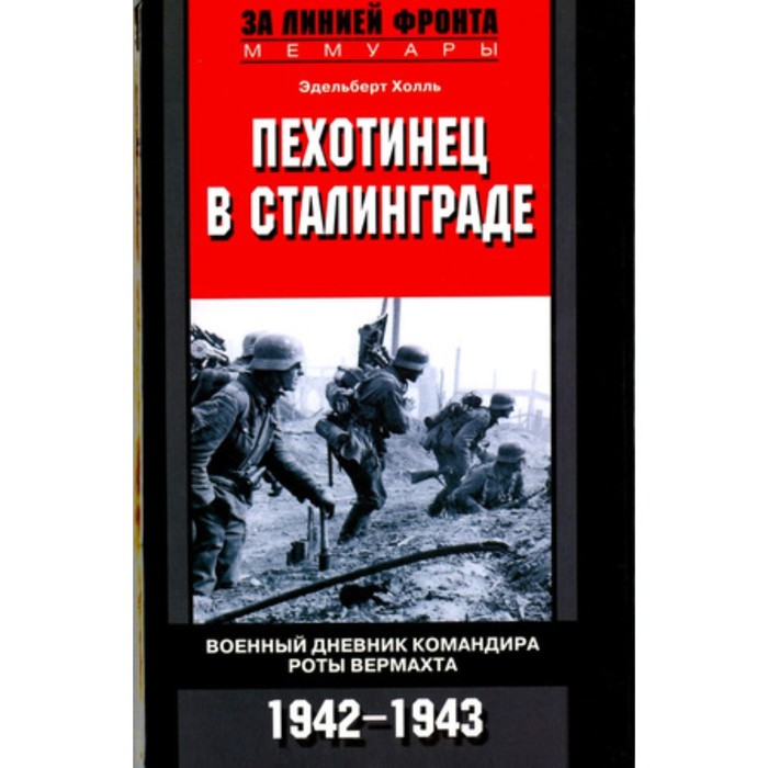 

Пехотинец в Сталинграде. Военный дневник командира роты вермахта. 1942-1943. Холль Э.