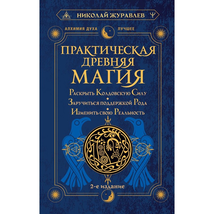 

Практическая древняя магия. Раскрыть колдовскую Силу, заручиться поддержкой Рода, изменить свою реальность. 2-е издание. Журавлёв Н.