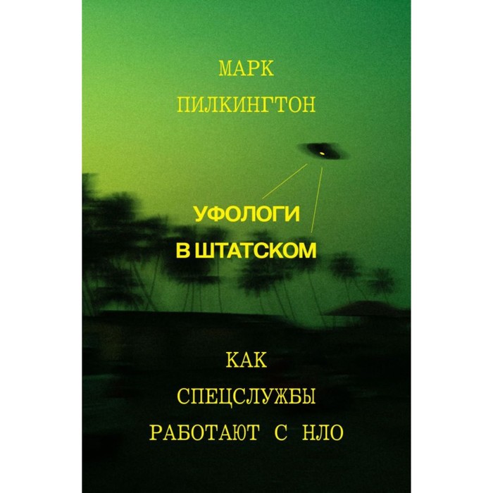 

Уфологи в штатском. Как спецслужбы работают с НЛО. Пилкингтон М.
