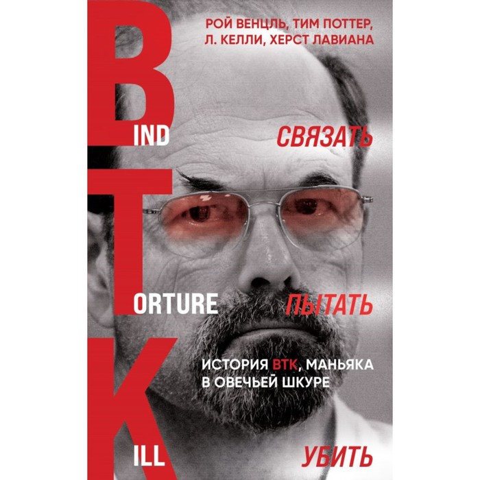 Связать. Пытать. Убить. История BTK, маньяка в овечьей шкуре. Венцль Р.