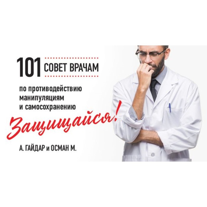 

Защищайся! 101 совет врачам по противодействию манипуляциям и самосохранению. Гайдар А., Осман М.