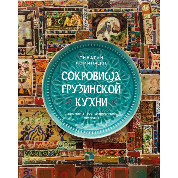 

Сокровища грузинской кухни. Ароматы гостеприимной страны. Ломинадзе Т.