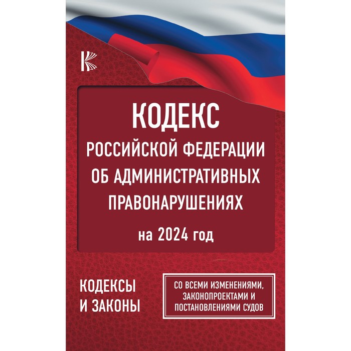 

Кодекс Российской Федерации об административных правонарушениях на 2024 год