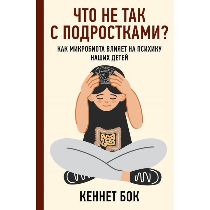 

Что не так с подростками Как микробиота влияет на психику наших детей. Бок К.