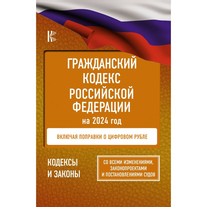 

Гражданский Кодекс Российской Федерации на 2024 год. Включая поправки о цифровом рубле. Со всеми изменениями, законопроектами и постановлениями судов