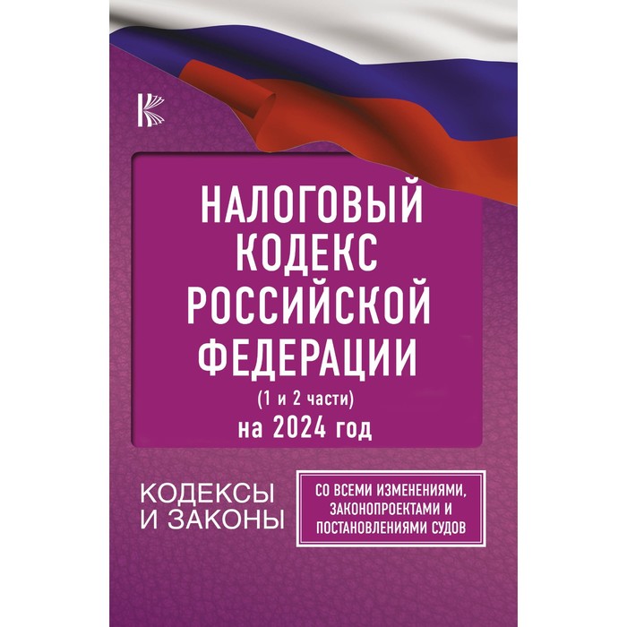 

Налоговый Кодекс Российской Федерации на 2024 год. Часть 1,2. Со всеми изменениями, законопроектами