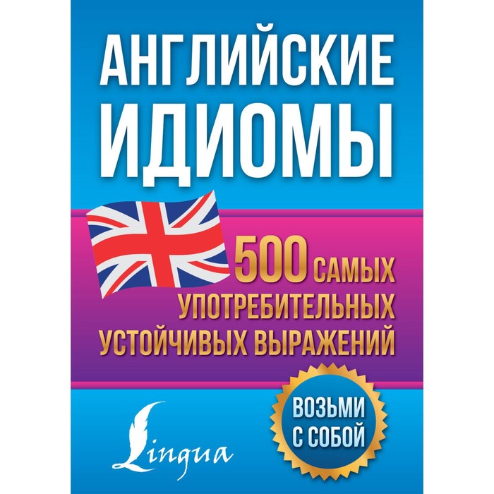

Английские идиомы. 500 самых употребительных устойчивых выражений. Голицына Н.Ю.