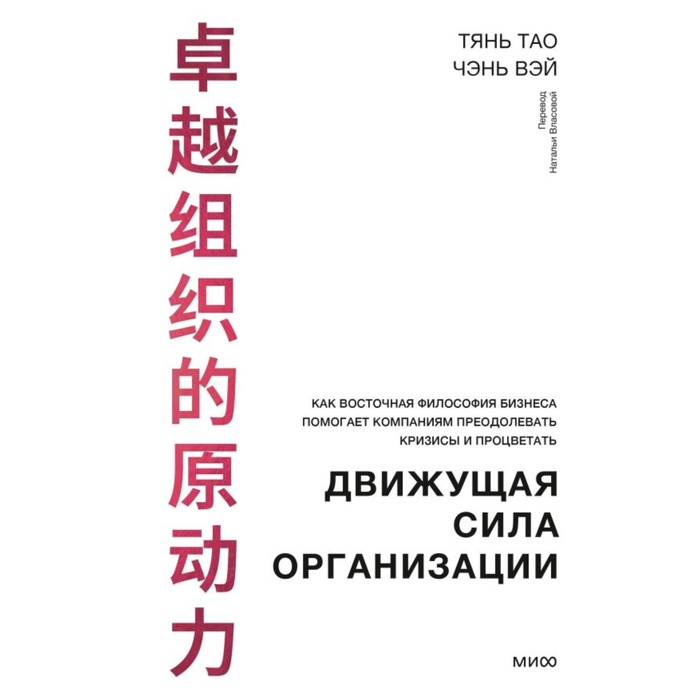 

Движущая сила организации. Как восточная философия бизнеса помогает компаниям преодолевать кризисы и процветать. Тао Т., Вэй Ч.
