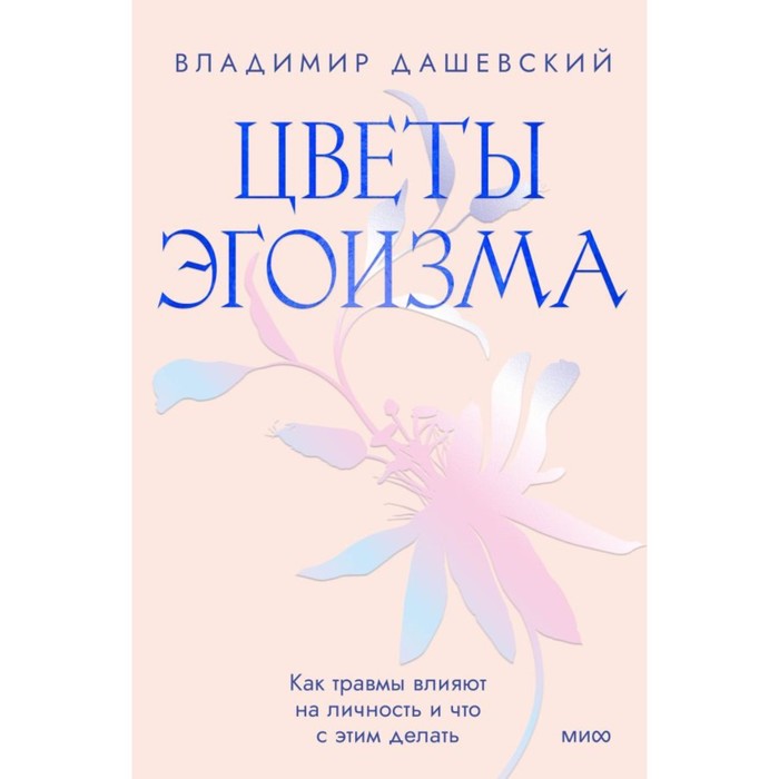 

Цветы эгоизма. Как травмы влияют на личность и что с этим делать. Дашевский В.