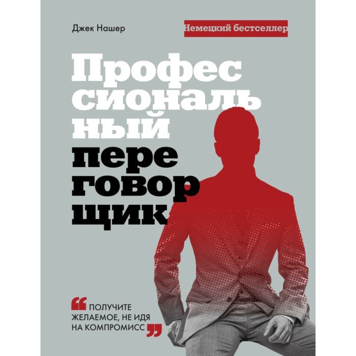 

Профессиональный переговорщик. Получите желаемое, не идя на компромисс. Нашер Дж.