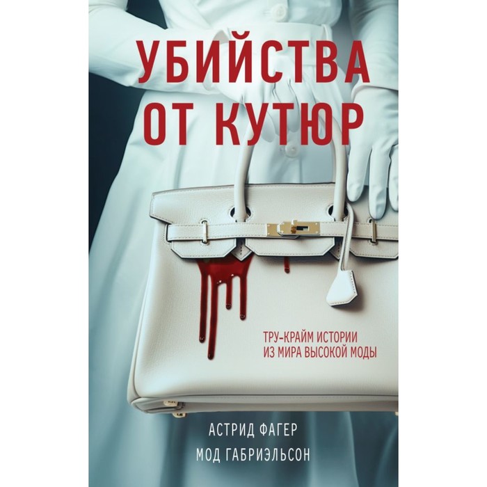 

Убийства от кутюр. Тру-крайм истории из мира высокой моды. Фагер А., Габриэльсон М.