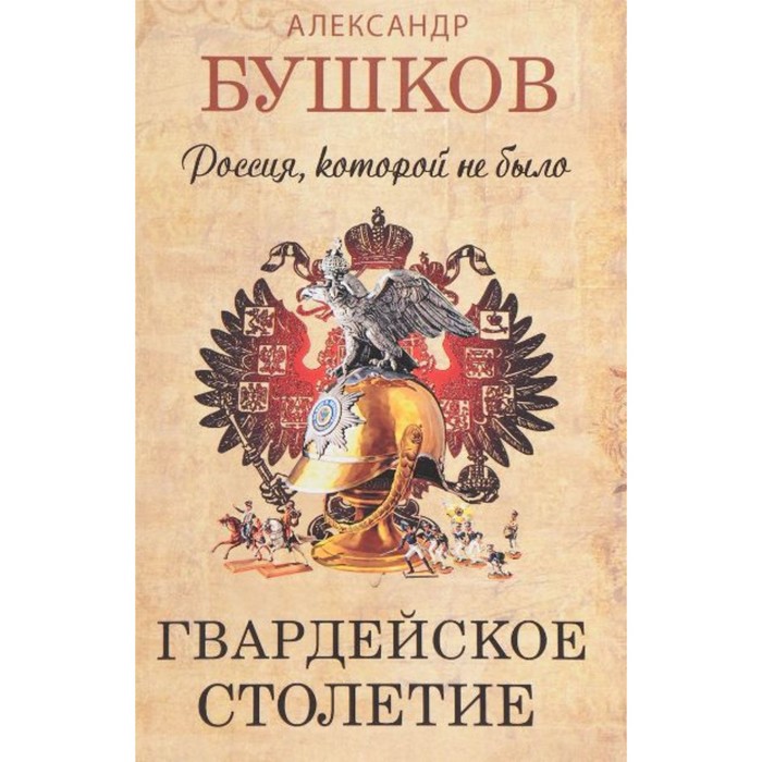 

Россия которой не было. Гвардейское столетие. А. Бушков