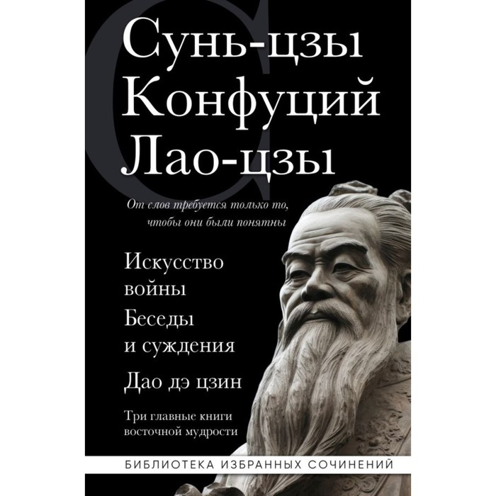

Искусство войны. Беседы и суждения. Дао дэ цзин. Три главные книги восточной мудрости. Сунь-цзы , Конфуций, Лао-цзы
