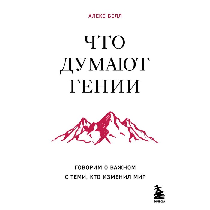 Что думают гении. Говорим о важном с теми, кто изменил мир. Белл А.