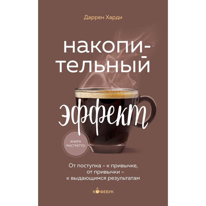 

Накопительный эффект. От поступка — к привычке, от привычки — к выдающимся результатам. Харди Д.