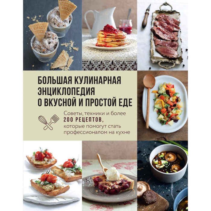 большая кулинарная энциклопедия о вкусной и простой еде советы техники и более 200 рецептов Большая кулинарная энциклопедия о вкусной и простой еде. Советы, техники и более 200 рецептов, которые помогут стать профессионалом на кухне