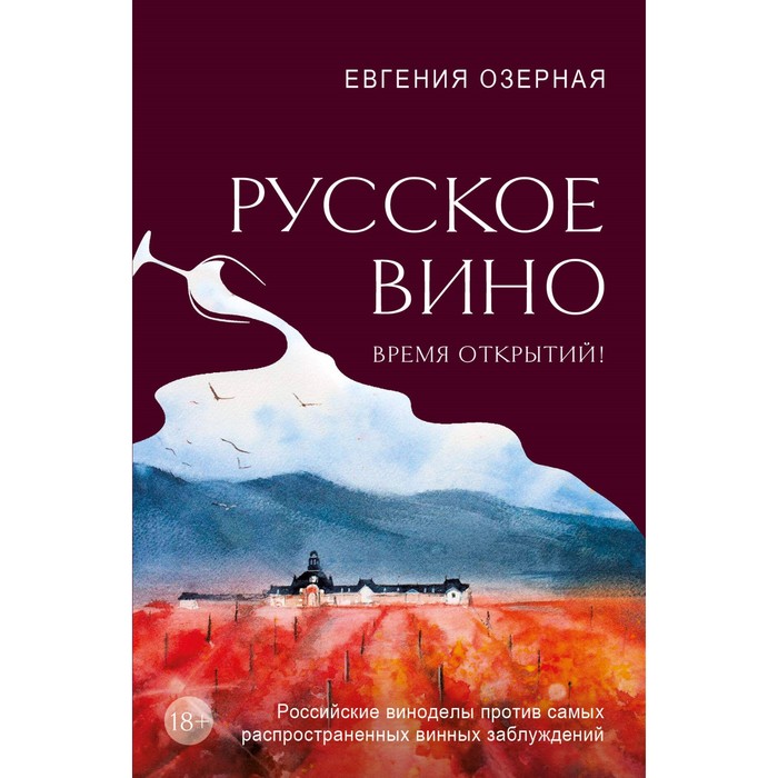 

Русское вино. Время открытий! Российские виноделы против самых распространенных винных заблуждений. Озерная Е.А.