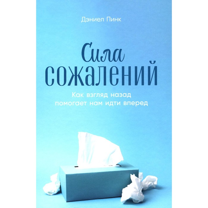 Сила сожалений: Как взгляд назад помогает нам идти вперёд. Пинк Д.