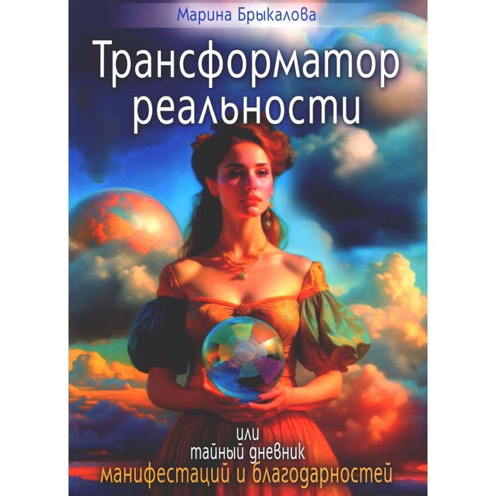 

Трансформатор реальности, или тайный дневник манифестаций и благодарности. Брыкалова М.