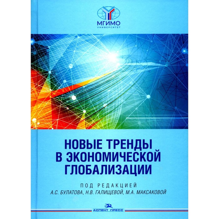 

Новые тренды в экономической глобализации. Монография. Под ред. Булатов А.С., Галищева Н.В., Максакова М.А.