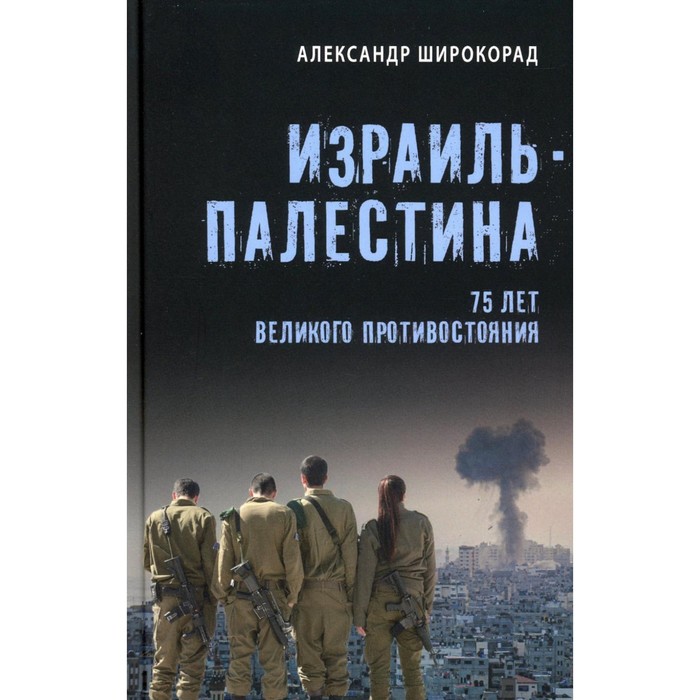 Израиль — Палестина. 75 лет великого противостояния. Широкорад А.Б.