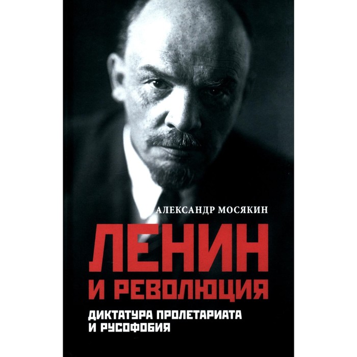 Ленин и революция. Диктатура пролетариата и русофобия. Мосякин А.Г. брок о диктатура пролетариата
