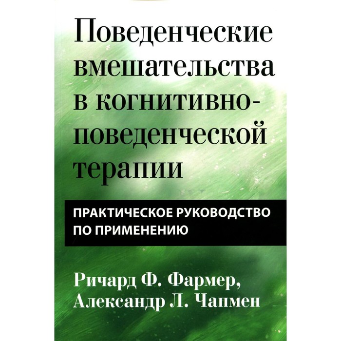 фото Поведенческие вмешательства в когнитивно-поведенческой терапии. практическое руководство. фармер р.ф., чапмен а.л. издательство «вильямс»