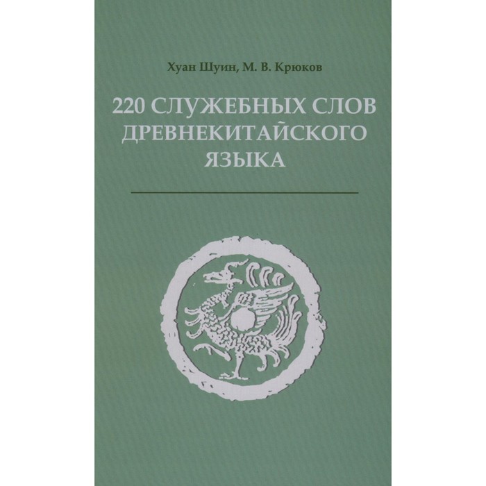 

220 служебных слов древнекитайского языка. Справочник. Крюков М.В., Хуан Шуи