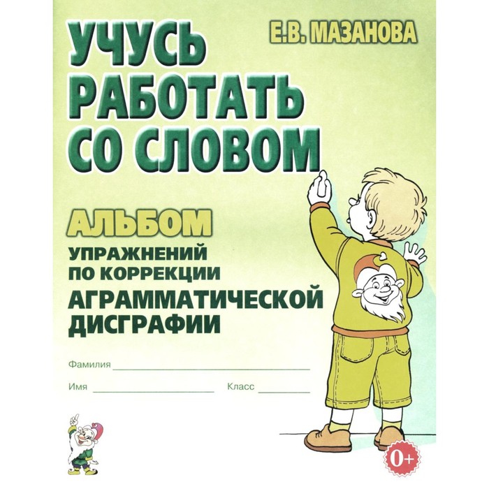 

Учусь работать со словом. Альбом упражнений по коррекции аграмматической дисграфии. Мазанова Е.В.