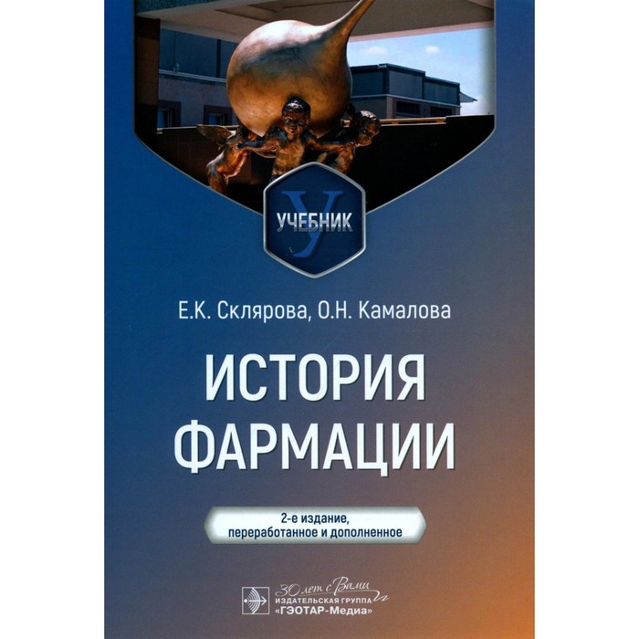 

История фармации. Учебник. 2-е издание, переработанное и дополненное. Склярова Е.К., Камалова О.Н.