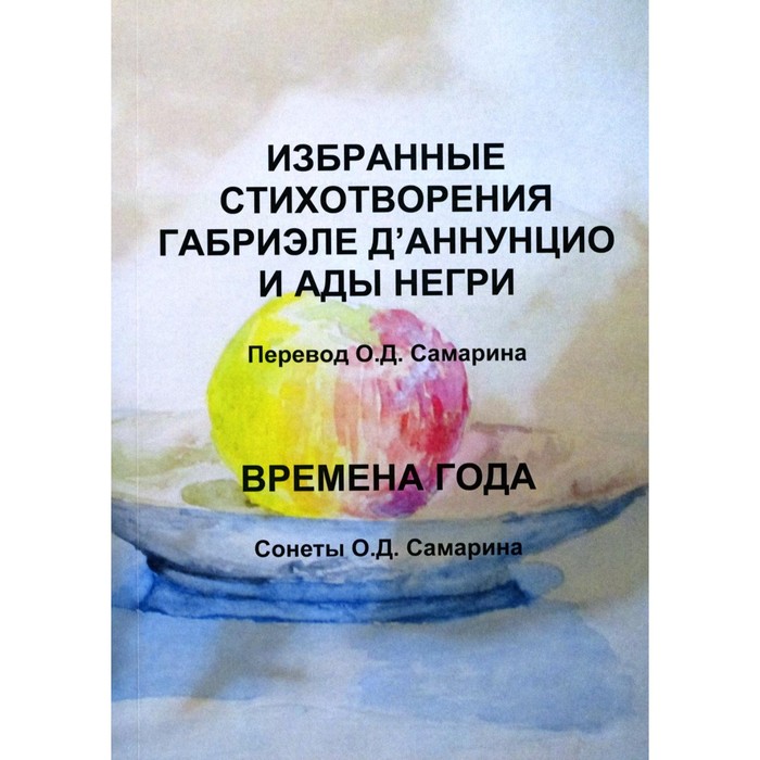 

Избранные стихотворения Габриэле Д’Аннунцио и Ады Негри. Времена года. Сонеты О.Д. Самарина