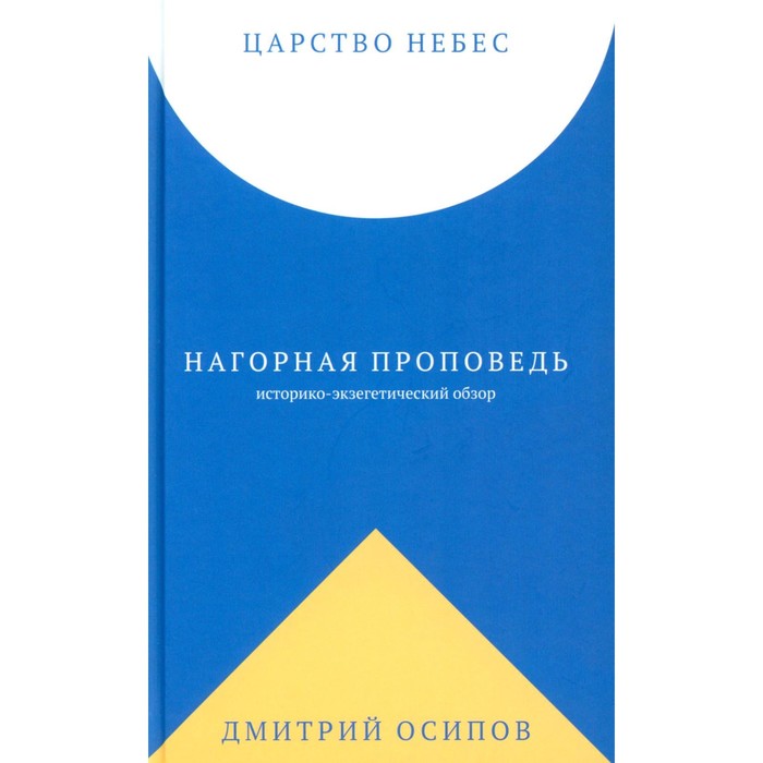 

Царство Небес. Нагорная проповедь: историко-экзегетический обзор. Пособие для катехизаторов. Осипов Д.Б.