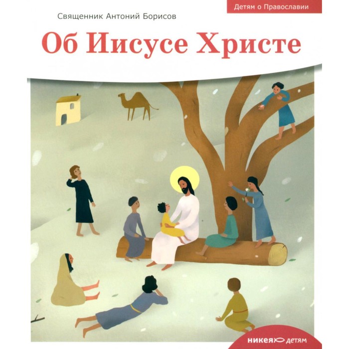 Детям о Православии. Об Иисусе Христе. Антоний (Борисов), священник чудесная нива детям о христе