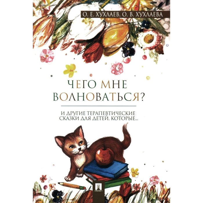 

Чего мне волноваться Терапевтические сказки. Хухлаев О.Е., Хухлаева О.В.