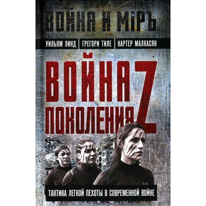 

Война поколения Z. Тактика легкой пехоты в современной войне. Линд У., Тиле Г., Малкасян К.