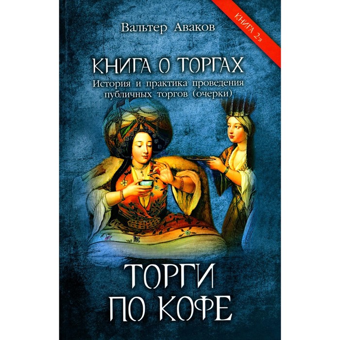 

Торги по кофе. История и практика проведения публичных торгов. Очерк. Книга 2-я. Аваков В.В.