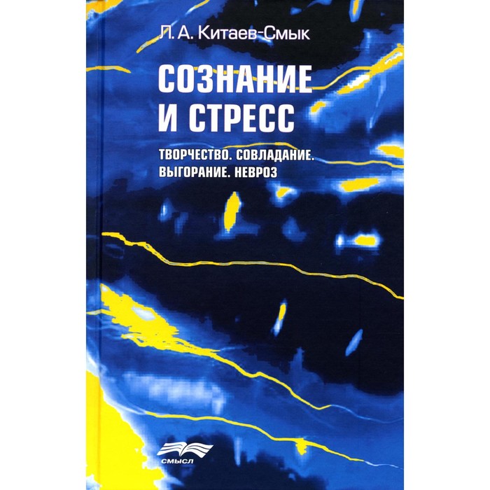 

Сознание и стресс. Творчество. Совладание. Выгорание. Невроз. 2-е издание. Китаев-Смык Л.А.