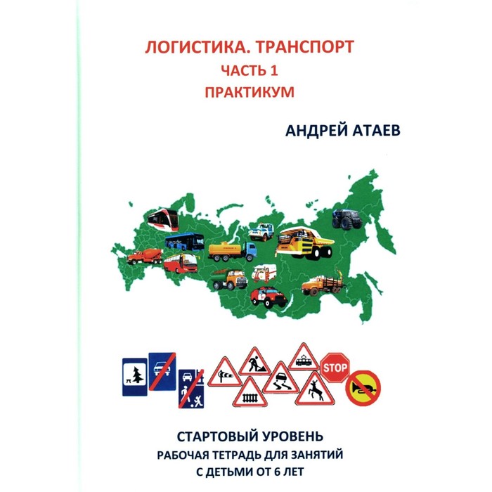 

Полезная логистика. Транспорт. Часть 1. Практикум. Стартовый уровень. Рабочая тетрадь. Атаев А.В.