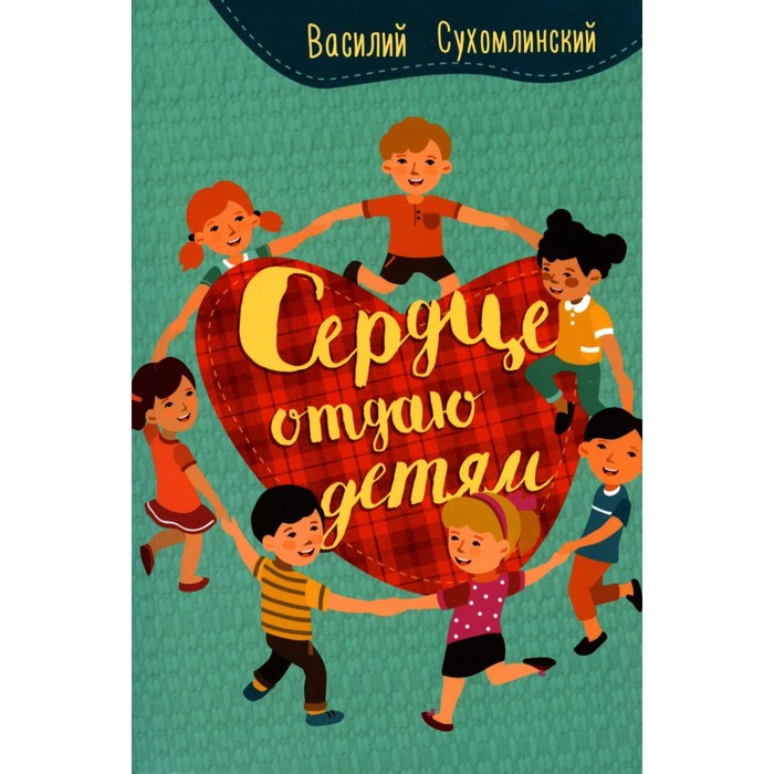 

Сердце отдаю детям. Сухомлинский В.А.