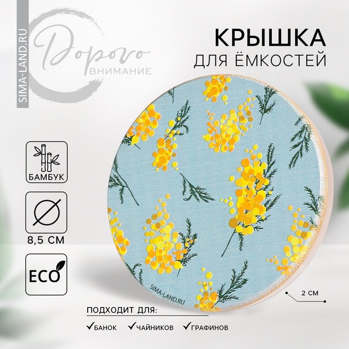 

Крышка для банок/чайников/кружек/ёмкостей, бамбук «Мимоза», 8.5 см., силиконовая прокладка