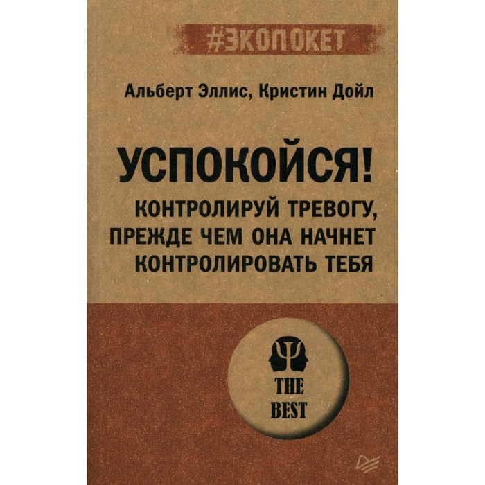 Успокойся! Контролируй тревогу, прежде чем она начнет контролировать тебя. Эллис А., Дойл К.