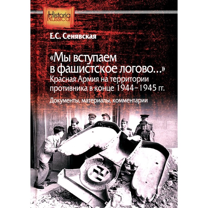

Мы вступаем в фашистское логово. Красная Армия на территории противника в конце 1944-1945 гг. Сенявская Е.С.