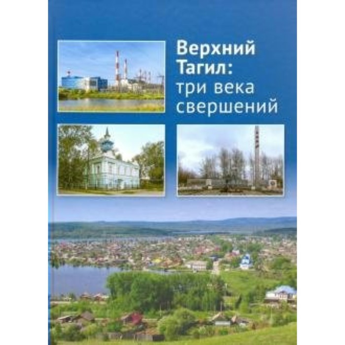 

Верхний Тагил: три века свершений. Чечулин А. Э.