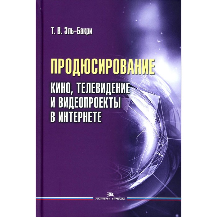 

Продюсирование. Кино, телевидение и видеопроекты в Интернете. Учебное пособие. 2-е издание, исправленное и дополненное. Эль-Бакри Т.В.