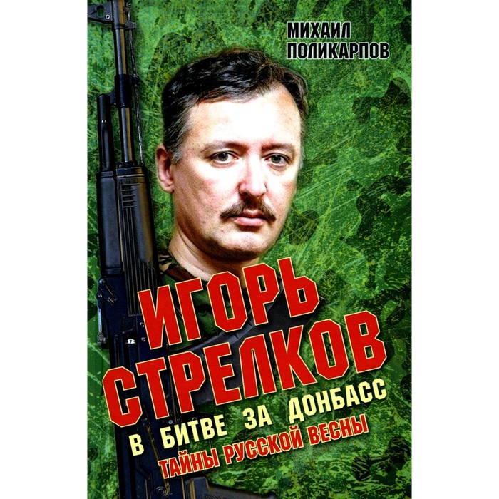 

Игорь Стрелков в битве за Донбасс. Тайны русской весны. 3-е издание. Поликарпов М.А.