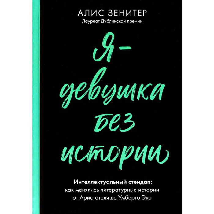 

Я — девушка без истории. Интеллектуальный стендап. Как менялись литературные истории от Аристотеля до Умберто Эко. Зенитер А.