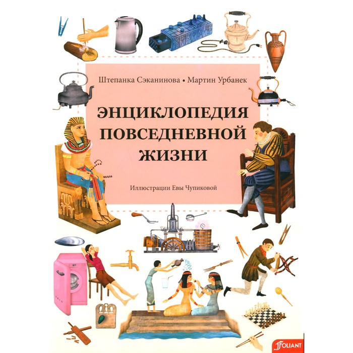 

Энциклопедия повседневной жизни. Урбанек М., Сэканинова Ш.