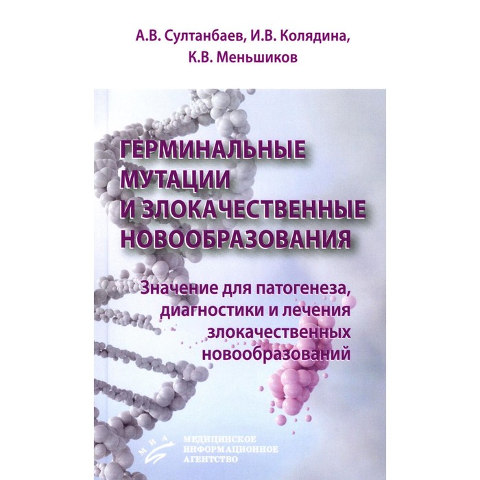 Герминальные мутации и злокачественные новообразования. Значение для патогенеза, диагностики и лечения злокачественных новообразований. Султанбаев А.В., Колядина И.В., Меньшиков К.В.